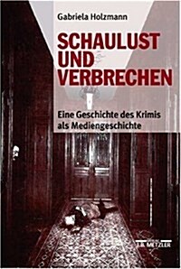 Schaulust Und Verbrechen: Eine Geschichte Des Krimis ALS Mediengeschichte (1850-1950) (Hardcover)
