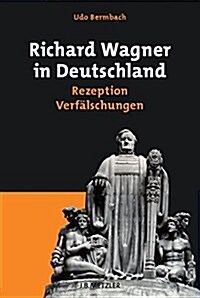 Richard Wagner in Deutschland: Rezeption - Verf?schungen (Hardcover, Mit 3 Notenbeis)