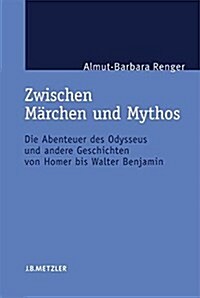 Zwischen M?chen Und Mythos: Die Abenteuer Des Odysseus Und Andere Geschichten Von Homer Bis Walter Benjamin. Eine Gattungstheoretische Studie (Hardcover, Tabellen)