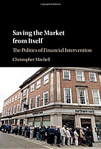 Saving the Market from Itself : The Politics of Financial Intervention (Hardcover)
