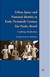 Urban Space and National Identity in Early Twentieth Century Sao Paulo, Brazil : Crafting Modernity (Paperback, 1st ed. 2010)