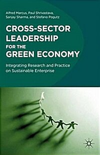 Cross-Sector Leadership for the Green Economy : Integrating Research and Practice on Sustainable Enterprise (Paperback, 1st ed. 2011)