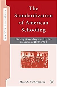 The Standardization of American Schooling : Linking Secondary and Higher Education, 1870-1910 (Paperback, 1st ed. 2008)