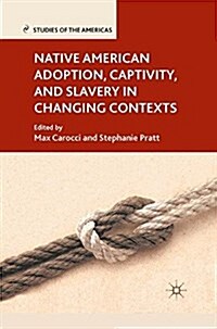 Native American Adoption, Captivity, and Slavery in Changing Contexts (Paperback, 1st ed. 2012)