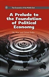 A Prelude to the Foundation of Political Economy : Oil, War, and Global Polity (Paperback, 1st ed. 2013)