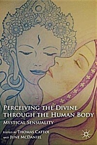 Perceiving the Divine Through the Human Body : Mystical Sensuality (Paperback, 1st ed. 2011)