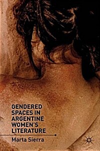 Gendered Spaces in Argentine Womens Literature (Paperback, 1st ed. 2012)