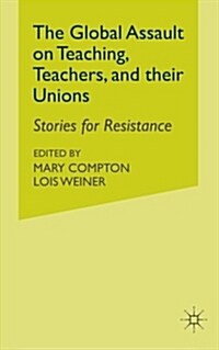 The Global Assault on Teaching, Teachers, and their Unions : Stories for Resistance (Paperback, 1st ed. 2008)