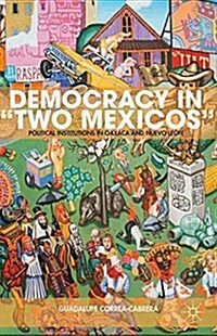 Democracy in Two Mexicos : Political Institutions in Oaxaca and Nuevo Leon (Paperback, 1st ed. 2013)