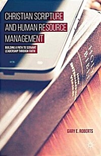 Christian Scripture and Human Resource Management : Building a Path to Servant Leadership Through Faith (Paperback, 1st ed. 2015)