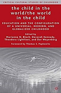 The Child in the World/the World in the Child : Education and the Configuration of a Universal, Modern, and Globalized Childhood (Paperback, 1st ed. 2006)