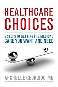 Healthcare Choices: 5 Steps to Getting the Medical Care You Want and Need (Hardcover)