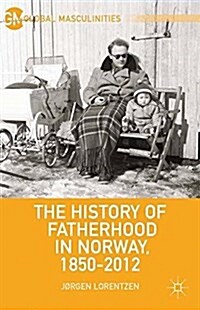 The History of Fatherhood in Norway, 1850-2012 (Paperback, 1st ed. 2013)