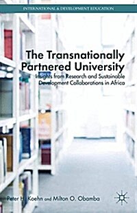 The Transnationally Partnered University : Insights from Research and Sustainable Development Collaborations in Africa (Paperback, 1st ed. 2014)