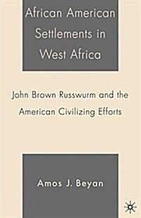 African American Settlements in West Africa : John Brown Russwurm and the American Civilizing Efforts (Paperback, 1st ed. 2005)