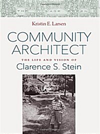 Community Architect: The Life and Vision of Clarence S. Stein (Hardcover)