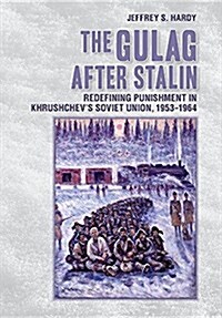 The Gulag After Stalin: Redefining Punishment in Khrushchevs Soviet Union, 1953-1964 (Hardcover)