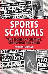 Sports Scandals : True Stories of Cheating, Corruption and Greed (Paperback)