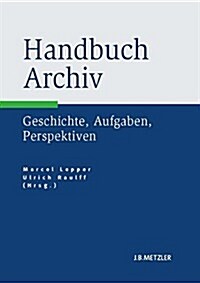 Handbuch Archiv: Geschichte, Aufgaben, Perspektiven (Hardcover)