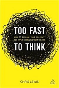 Too Fast to Think : How to Reclaim Your Creativity in a Hyper-Connected Work Culture (Paperback)