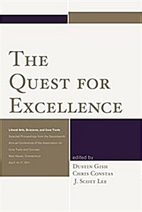 The Quest for Excellence: Liberal Arts, Sciences, and Core Texts. Selected Proceedings from the Seventeenth Annual Conference of the Association (Paperback)