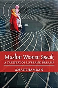 Muslim Women Speak : A Tapestry of Lives and Dreams (Paperback)