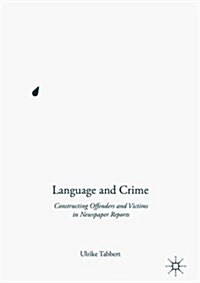 Language and Crime : Constructing Offenders and Victims in Newspaper Reports (Hardcover, 1st ed. 2016)