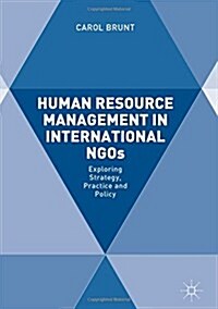 Human Resource Management in International NGOs : Exploring Strategy, Practice and Policy (Hardcover, 1st ed. 2016)