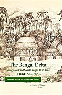 The Bengal Delta : Ecology, State and Social Change, 1840-1943 (Paperback, 1st ed. 2010)