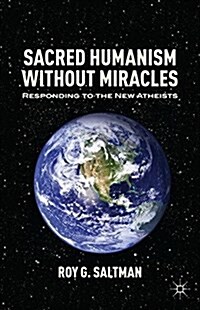 Sacred Humanism Without Miracles : Responding to the New Atheists (Paperback, 1st ed. 2012)