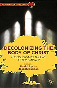 Decolonizing the Body of Christ : Theology and Theory After Empire? (Paperback, 1st ed. 2012)