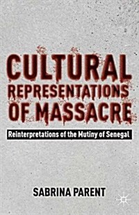 Cultural Representations of Massacre : Reinterpretations of the Mutiny of Senegal (Paperback, 1st ed. 2014)