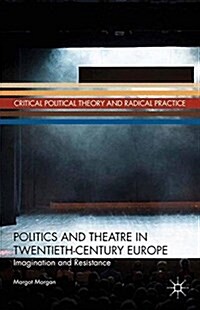 Politics and Theatre in Twentieth-Century Europe : Imagination and Resistance (Paperback, 1st ed. 2013)