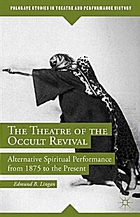 The Theatre of the Occult Revival : Alternative Spiritual Performance from 1875 to the Present (Paperback, 1st ed. 2014)