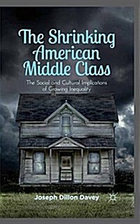 The Shrinking American Middle Class : The Social and Cultural Implications of Growing Inequality (Paperback, 1st ed. 2012)