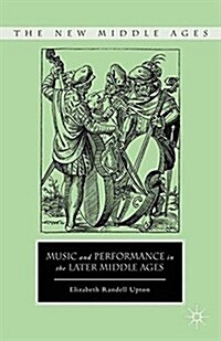Music and Performance in the Later Middle Ages (Paperback, 1st ed. 2013)