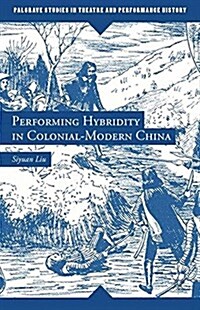 Performing Hybridity in Colonial-Modern China (Paperback, 1st ed. 2013)