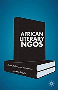 African Literary Ngos : Power, Politics, and Participation (Paperback, 1st ed. 2013)