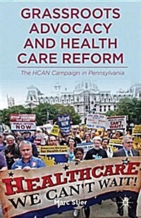 Grassroots Advocacy and Health Care Reform : The Hcan Campaign in Pennsylvania (Paperback, 1st ed. 2013)