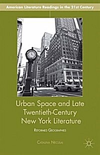 Urban Space and Late Twentieth-Century New York Literature : Reformed Geographies (Paperback, 1st ed. 2014)