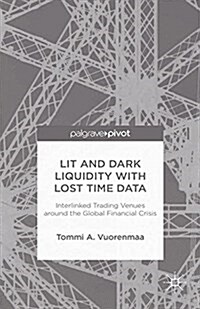 Lit and Dark Liquidity with Lost Time Data: Interlinked Trading Venues around the Global Financial Crisis (Paperback, 1st ed. 2014)