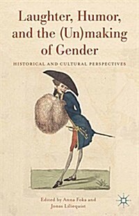 Laughter, Humor, and the (Un)Making of Gender : Historical and Cultural Perspectives (Paperback, 1st ed. 2015)