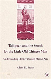 Taijiquan and the Search for the Little Old Chinese Man : Understanding Identity Through Martial Arts (Paperback, 1st ed. 2006)