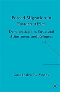 Forced Migration in Eastern Africa : Democratization, Structural Adjustment, and Refugees (Paperback, 1st ed. 2007)