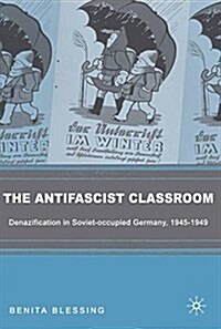 The Antifascist Classroom : Denazification in Soviet-Occupied Germany, 1945-1949 (Paperback, 1st ed. 2006)