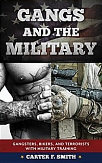 Gangs and the Military: Gangsters, Bikers, and Terrorists with Military Training (Hardcover)