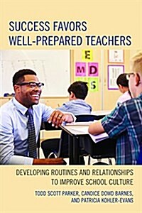 Success Favors Well-Prepared Teachers: Developing Routines & Relationships to Improve School Culture (Paperback)