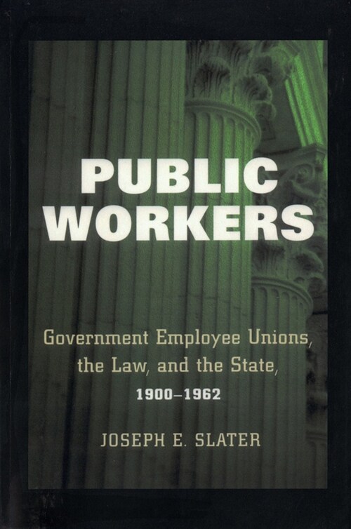 Public Workers: Government Employee Unions, the Law, and the State, 1900-1962 (Paperback)