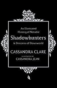 An Illustrated History of Notable Shadowhunters and Denizens of Downworld (Hardcover)