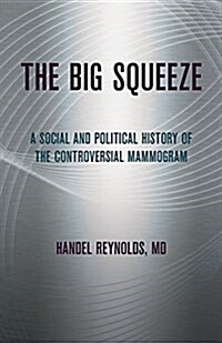 The Big Squeeze: A Social and Political History of the Controversial Mammogram (Paperback)